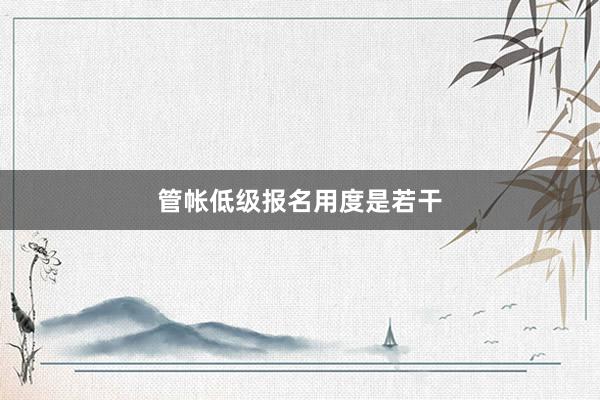 管帐低级报名用度是若干