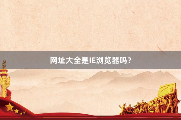 网址大全是IE浏览器吗？