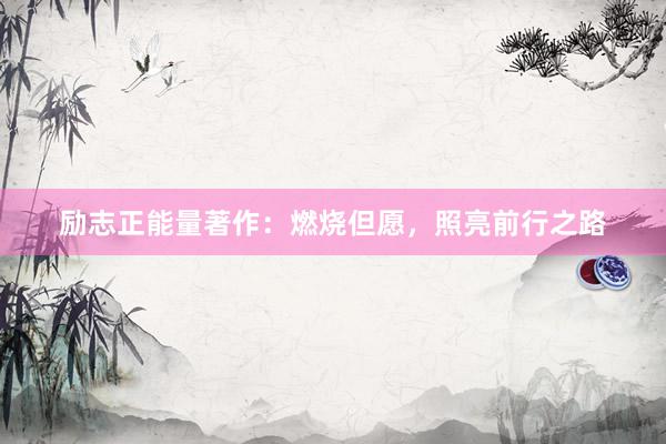 励志正能量著作：燃烧但愿，照亮前行之路